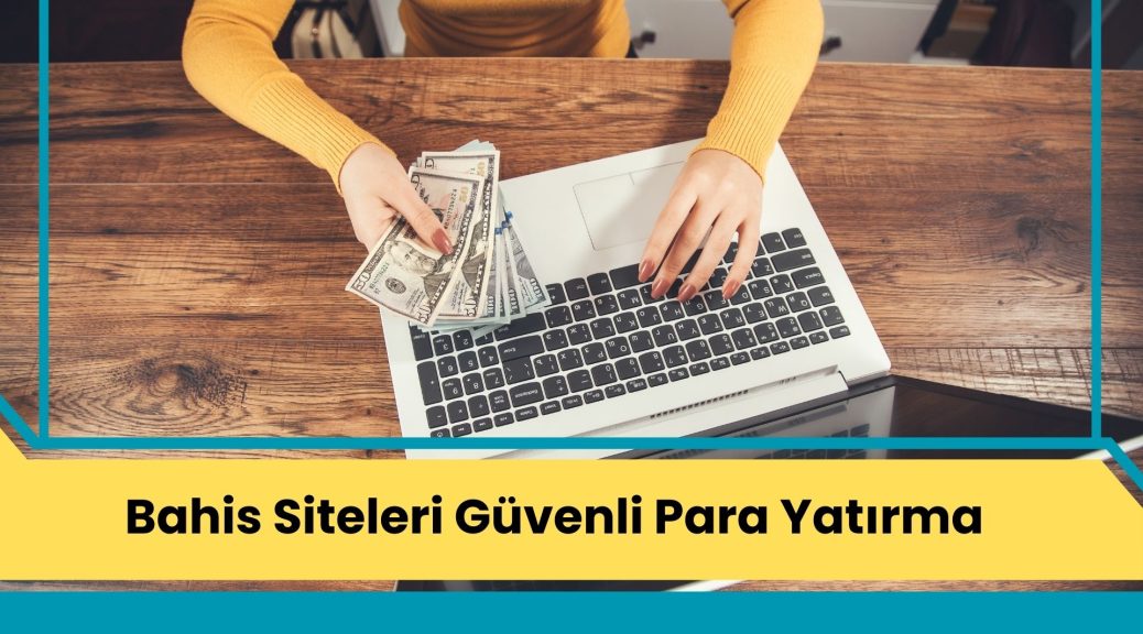Bahis Siteleri Güvenli Para Yatırma