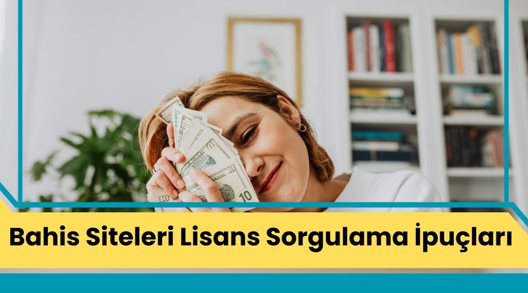 Bahis Siteleri Lisans Sorgulama İpuçları